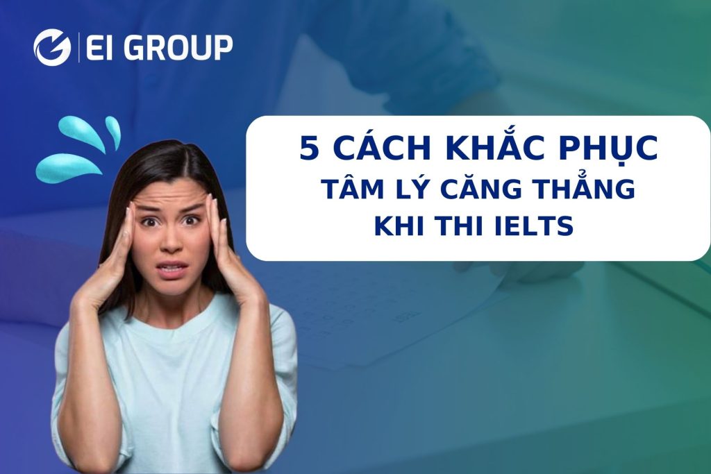 5 CÁCH KHẮC PHỤC TÂM LÝ CĂNG THẲNG KHI THI IELTS|5 CÁCH KHẮC PHỤC TÂM LÝ CĂNG THẲNG KHI THI IELTS|||5 CÁCH KHẮC PHỤC TÂM LÝ CĂNG THẲNG KHI THI IELTS|