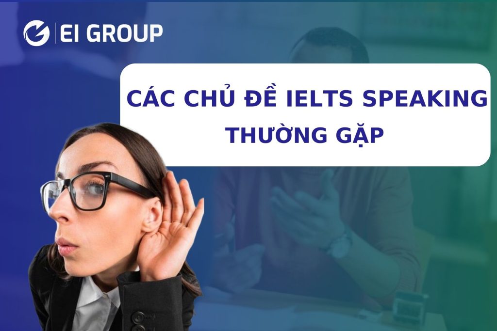 CÁC CHỦ ĐỀ IELTS SPEAKING THƯỜNG GẶP|CÁC CHỦ ĐỀ IELTS SPEAKING THƯỜNG GẶP|