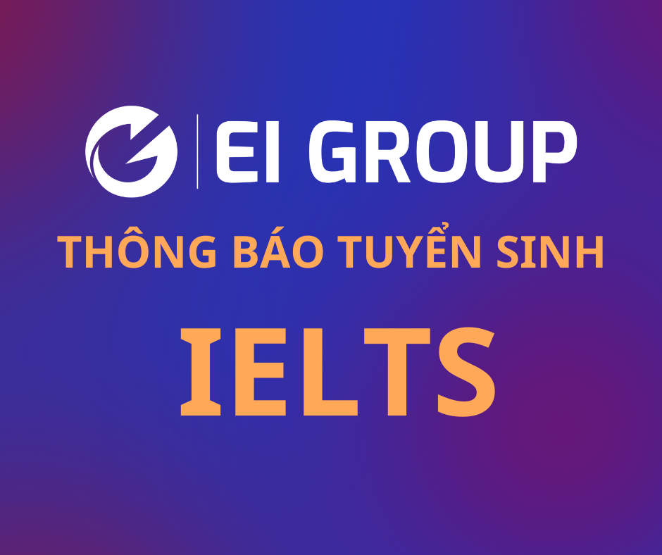 HỌC VIỆN ANH NGỮ EI THÔNG BÁO TUYỂN SINH KHÓA HỌC TIẾNG ANH IELTS|GIỚI THIỆU HỌC VIỆN ANH NGỮ EI ACADEMY|THÔNG TIN KHÓA HỌC IELTS TẠI EI ACADEMY