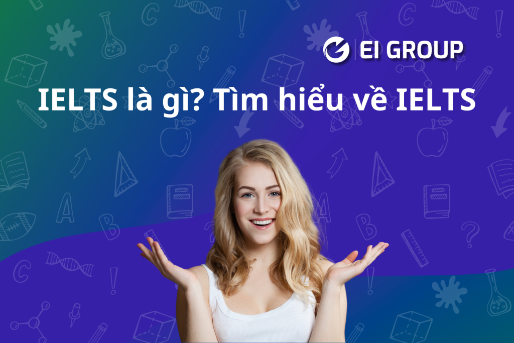 IELTS là gì? Tìm hiểu về IELTS|IELTS là gì? Tìm hiểu về IELTS